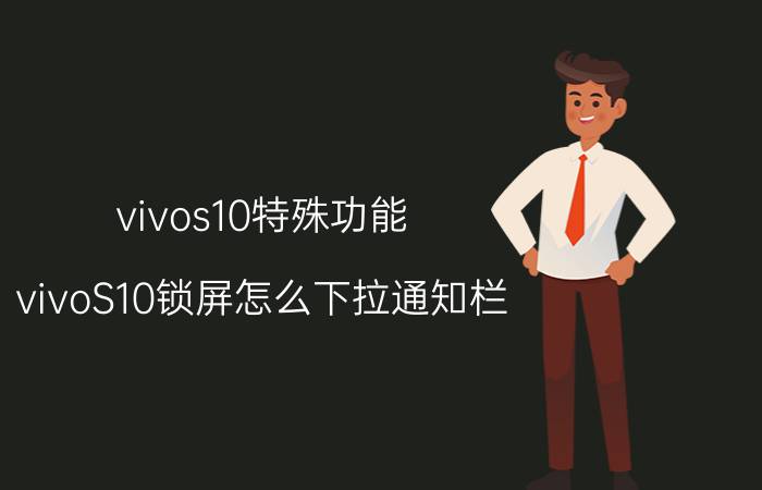 vivos10特殊功能 vivoS10锁屏怎么下拉通知栏？